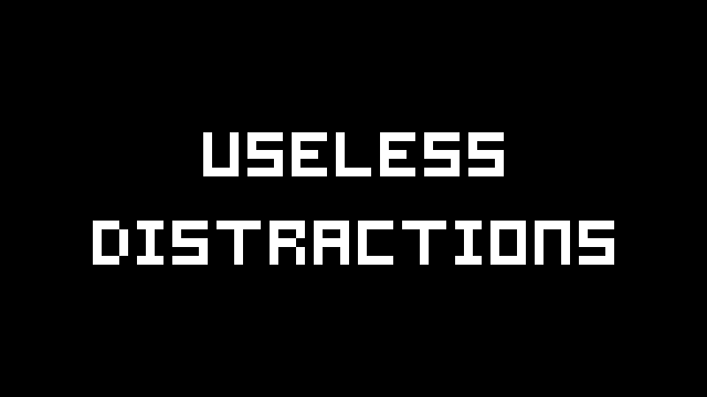 Useless Distractions